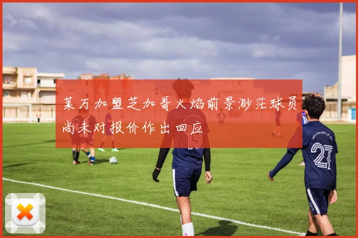 莱万加盟芝加哥火焰前景渺茫球员尚未对报价作出回应